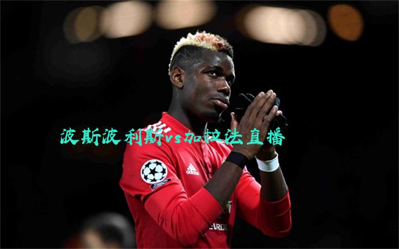 亚冠比赛波斯波利斯vs加拉法直播